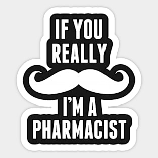If You Really I’m A Pharmacist – T & Accessories Sticker
